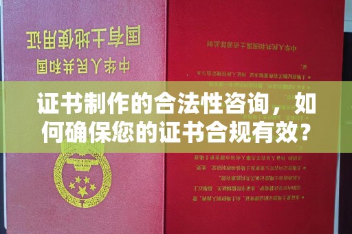 宿迁证书制作的合法性咨询，如何确保您的证书合规有效？